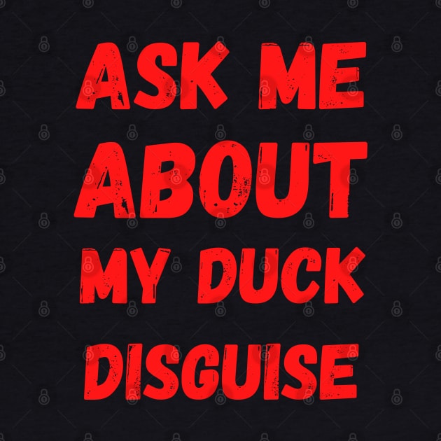 Ask Me About My Duck Disguise by Creative Town